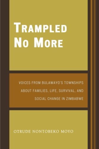 Trampled No More: Voices from Bulawayo's Townships about Families, Life, Survival, and Social Change in Zimbabwe by Moyo, Otrude Nontobeko (2007) Paperback
