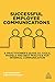Successful Employee Communications: A Practitioner's Guide to Tools, Models and Best Practice for Internal Communication