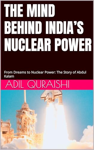 THE MIND BEHIND INDIA’S NUCLEAR POWER: From Dreams to Nuclear Power: The Story of Abdul Kalam (English Edition)