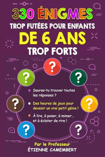 330 ÉNIGMES TROP FUTEES POUR ENFANTS DE 6 ANS TROP FORTS:: Des heures de jeux pour devenir un vrai petit génie! À lire, à poser, à mimer et à éclater de rire!