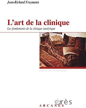L'art de la clinique: Les fondements de la clinique psychanalytique