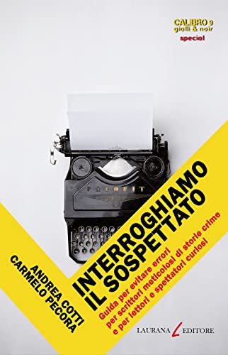 Interroghiamo il sospettato. Guida per evitare errori per scrittori meticolosi di storie crime e per lettori e spettatori curiosi