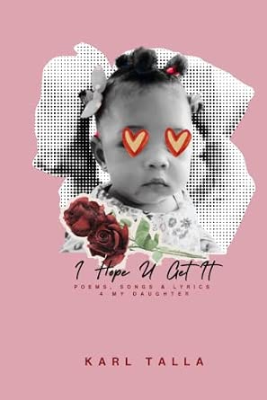 I Hope U Get It: Poems, Songs & Lyrics 4 My Daughter