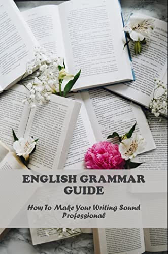 English Grammar Guide: How To Make Your Writing Sound Professional (English Edition)