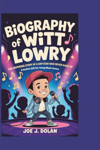 BIOGRAPHY OF WITT LOWRY: The Inspiring Story of a Rap Star Who Never Gave Up _A Perfect Gift Book for Young Music lovers