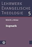 Dogmatik (Lehrwerk Evangelische Theologie (LETh), Band 5) - Ulrich H. J. Körtner 