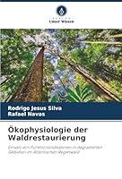 Ökophysiologie der Waldrestaurierung: Einsatz von Funktionsindikatoren in degradierten Gebieten im Atlantischen Regenwald (German Edition) 6207822528 Book Cover