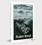THE GHOSTS OF INDIAN SMALL TOWNS: A Journey Through Time
