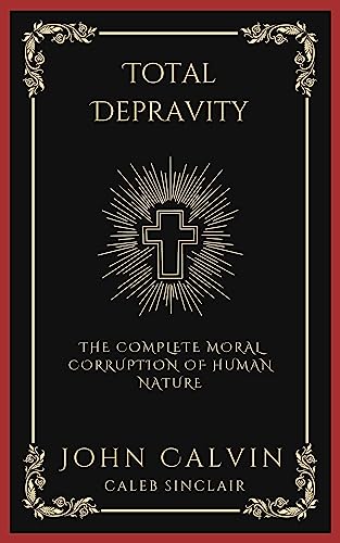 Total Depravity: The Complete Moral Corruption of Human Nature (Grapevine Press) (English Edition)