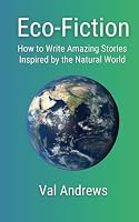 Eco-Fiction:: How to Write Amazing Stories Inspired by the Natural World (Inspiration for Authors) B0DF6C9NQC Book Cover