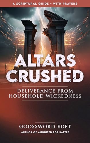 Altars Crushed: Breaking Free from Evil Ancestral Covenants, Destroying Evil Foundational Altars, Defeating Household Witchcraft