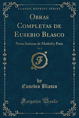 Obras Completas de Eusebio Blasco, Vol. 8: Notas Intimas de Madrid y Paris (Classic Reprint)