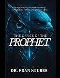 The Office of the Prophet: A Comprehensive Guide to Understanding, Embracing and Walking in the Prophetic Office