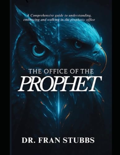 The Office of the Prophet: A Comprehensive Guide to Understanding, Embracing and Walking in the Prophetic Office