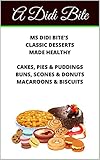 MS DIDI BITE'S CLASSIC DESSERTS MADE HEALTHY: CAKES, PIES & PUDDINGS, BUNS, SCONES & DONUTS, MACAROONS & BISCUITS (English Edition)