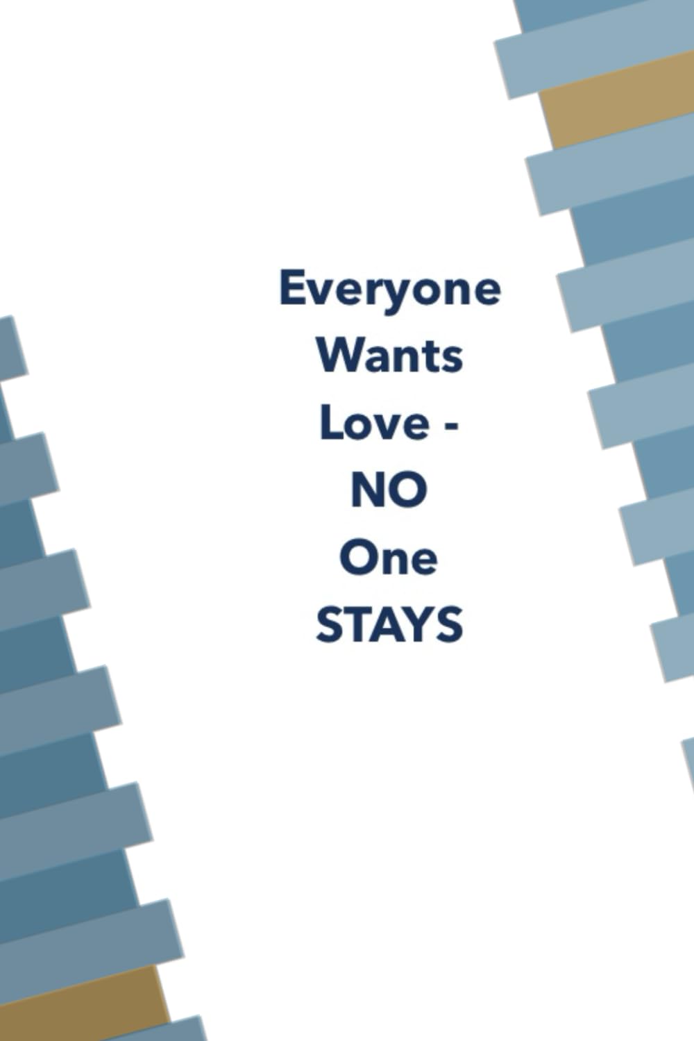 EVERYONE WANTS LOVE - NO ONE STAYS