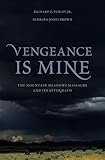 Vengeance Is Mine: The Mountain Meadows Massacre and Its Aftermath