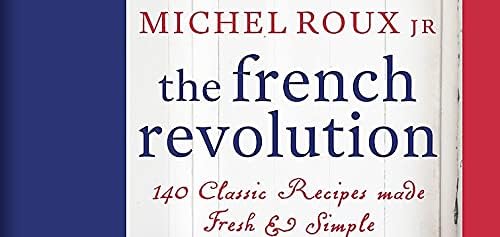 The French Revolution: 140 Classic Recipes Made Fresh & Simple