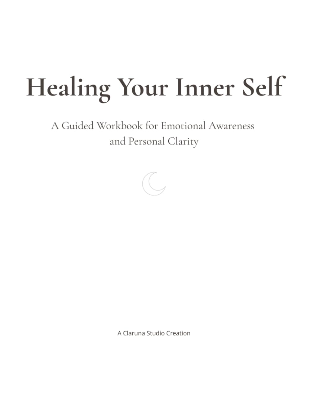 Healing Your Inner Self: A Guided Workbook for Emotional Awareness and Personal Clarity