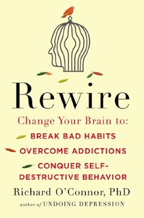 Rewire: Change Your Brain to Break Bad Habits, Overcome Addictions