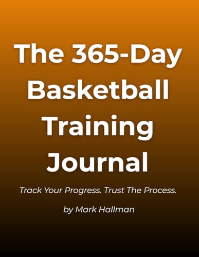 The 365-Day Basketball Training Journal: Track Your Progress. Tru...