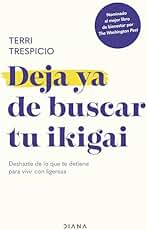 Deja ya de buscar tu ikigai: Deshazte de lo que te detiene para vivir con ligereza (Autoconocimiento)