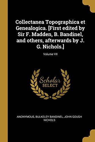 Collectanea Topographica et Genealogica. [First edited by Sir F. Madden, B. Bandinel, and others, afterwards by J. G. Nichols.]; Volume VII (French Edition)