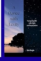 A Dance with Levity: Techniques for navigating life with light and inspiration, Book One B0CXQ3QG99 Book Cover