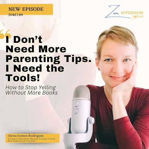 Ep 169: &ldquo;I Don&rsquo;t Need More Parenting Tips. I Need the Tools!&rdquo; How to Stop Yelling Without More Books