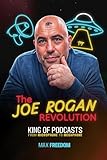 THE JOE ROGAN REVOLUTION: KING OF PODCASTS - FROM MICROPHONE TO MEGAPHONE (VOICES OF LIBERTY)