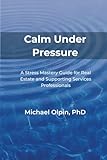 Calm Under Pressure: A Stress Mastery Guide for Real Estate and Its Supporting Services Professionals (Mastering Stress)