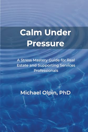 Calm Under Pressure: A Stress Mastery Guide for Real Estate and Its Supporting Services Professionals (Mastering Stress)