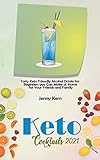 Keto Cocktails 2021: Tasty Keto Friendly Alcohol Drinks for Beginners you Can Make at Home for Your Friends and Family