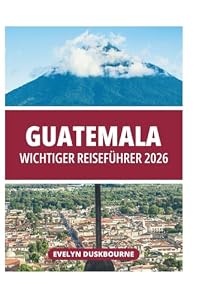 GUATEMALA WICHTIGER REISEFÜHRER 2026