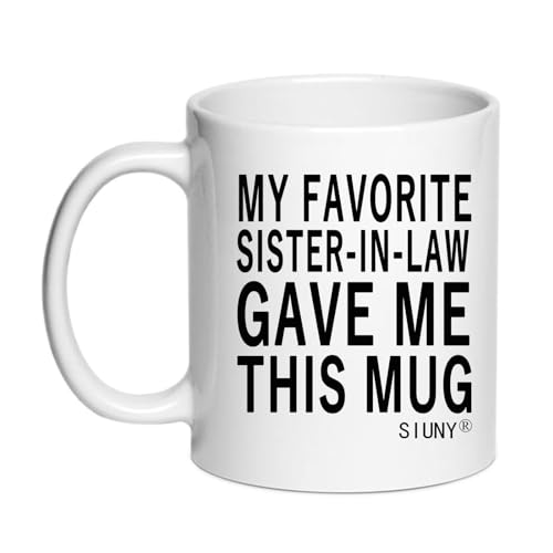 My Favorite Sister-in- Law Gave Me This Mug - Unique Gifts For Sisters Funny Gift Daughter Son Wife Husband Mother Father Coffee Mug 11 oz (Sister-in-Law)