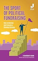 The Sport of Political Fundraising : How to Develop and Execute a Winning Strategy 1790532132 Book Cover