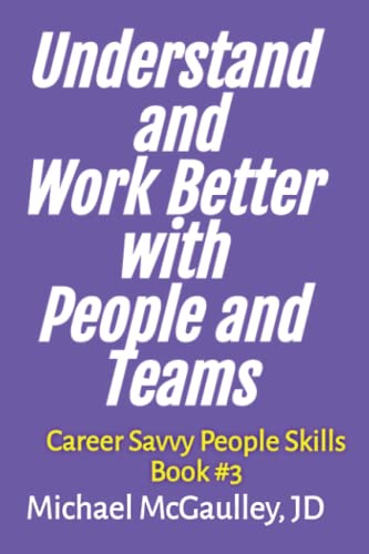 UNDERSTAND and WORK BETTER with PEOPLE and TEAMS: Practical Checklists, Cheatsheets, and Other Tools for Applying Jung's Personaliity Type System (Career Savvy People Skills)
