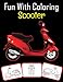 Fun with Coloring Scooter: Scooter pictures, coloring and learning book with fun for kids (60 Pages, at least 30 Scooter images)
