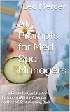 AI Prompts for Med Spa Managers: 150+ Ready-to-Use ChatGPT Prompts to Fill the Calendar and Keep Clients Coming Back (150+ Ready-to-Use ChatGPT Prompts for Professionals) (English Edition)