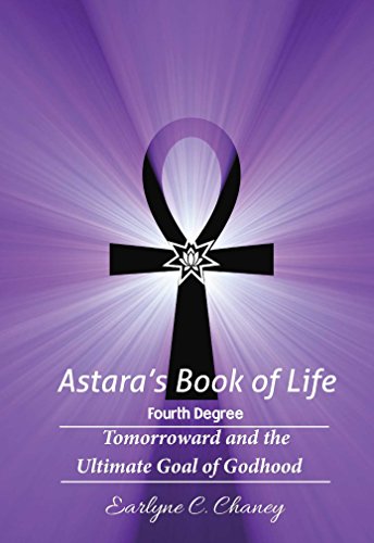 Astara's Book of Life - 4th Degree (Complete): Tomorrowward and the Ultimate Goal of Godhood (Astara's Book of Life - All Degrees)
