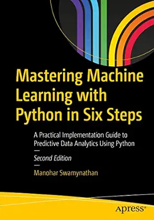 Mastering Machine Learning with Python in Six Steps: A Practical Implementation Guide to Predictive Data Analytics Using Python Second Edition-Wow! eBook