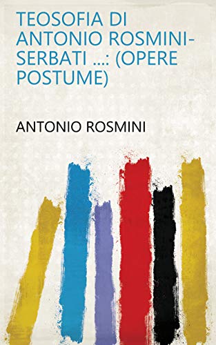 Teosofia di Antonio Rosmini-Serbati ...: (Opere postume) (Italian Edition)