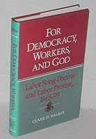 For Democracy, Workers, and God: Labor Song-Poems and Labor Protest, 1865-95 (Working Class in American History) 0252017471 Book Cover
