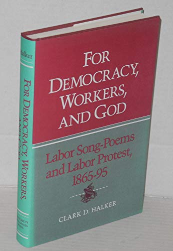 For Democracy, Workers, and God: Labor Song-Poems and Labor Protest, 1865-95 (Working Class in American History)
