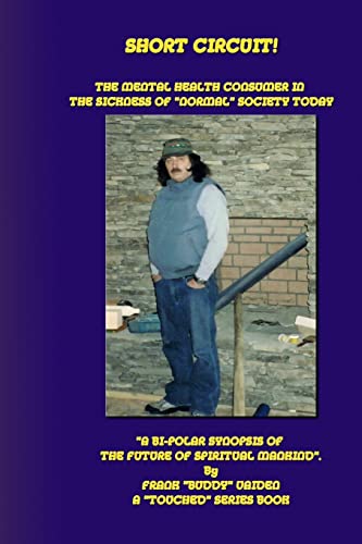 Short Circuit...The Mental Health Consumer in the Sickness of "Normal" Society Today: "A Bi-Polar Synopsis of the Future of Spiritual Mankind" ("Touched")