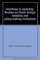 Aloofness & neutrality: Studies on Dutch foreign relations and policy-making institutions 9061943736 Book Cover