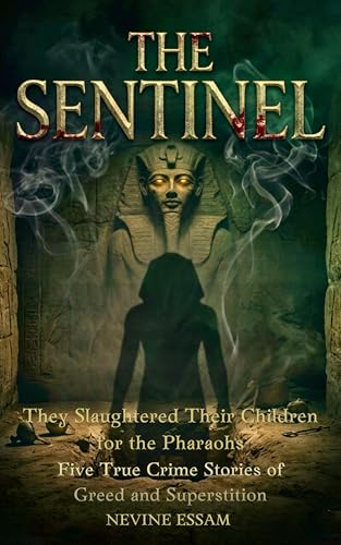 THE SENTINEL:They Slaughtered Their Children for the Pharaohs: Five True Crime Stories of Greed and Superstition (English Edition)