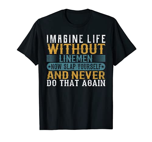 Imagine Life Without Linemen Now Slap Yourself And Never Do Camiseta