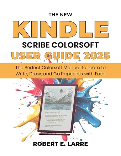 The New Kindle Scribe Colorsoft User Guide 2025: The Perfect Colorsoft Manual to Learn to Write, Draw, and Go Paperless with Ease