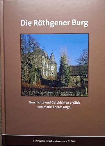 Die Röthgener Burg: Geschichte und Geschichten erzählt von Marie-Theres Kugel Die Röthgener Burg: Geschichte und Geschichten erzählt von Marie-Theres Kugel